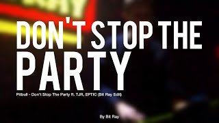 Pitbull  Dont Stop The Party ft TJR EPTIC Bit Ray Edit [upl. by Ylak36]