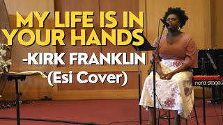 My Life Is In Your Hands  Kirk Franklin Esi Cover  LYRICS [upl. by Laufer]