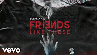 POPCAAN  FRIENDS LIKE THESE Official Audio [upl. by Eberta]