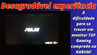 Kabum e a dificuldade que tive para a trocaressarcimento de um monitor TUF Gaming da ASUS [upl. by Novyad531]