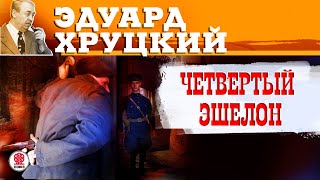 ЭДУАРД ХРУЦКИЙ «ЧЕТВЕРТЫЙ ЭШЕЛОН» Аудиокнига Читает Александр Бордуков [upl. by Allred]