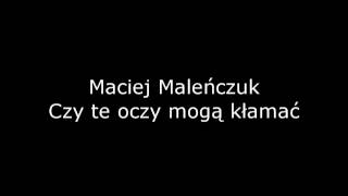 Maciej Maleńczuk  Czy te oczy mogą kłamać [upl. by Narej]