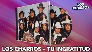 Los Charros  Tu Ingratitud [upl. by Yellah]