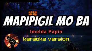 MAPIPIGIL MO BA  IMELDA PAPIN karaoke version [upl. by Adnalu]