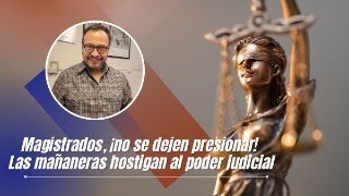 Magistrados ¡no se dejen presionar Las mañaneras hostigan al Poder Judicial [upl. by Luing]