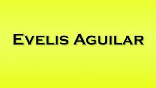 Pronunciation of Evelis Aguilar [upl. by Hanauq]