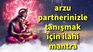 arzu partnerinizle tanışmak için ilahi mantra [upl. by Aryas]