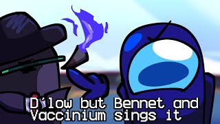 Dlow but Bennet amp Vaccinium sing it [upl. by Nwahsir123]