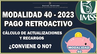 MODALIDAD 40 RETROACTIVA CALCULO DE RECARGOS Y ACTUALIZACIONES 2023 PENSIOM IMSS [upl. by Meesan897]