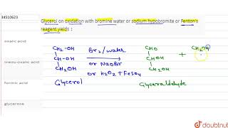 Glycerol on oxidation with bromine water or sodium hypobromite or Fenton\s reagent yields [upl. by Odericus]