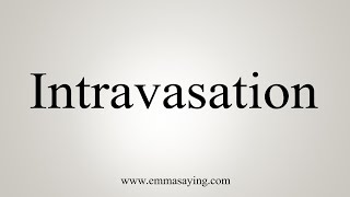 How To Say Intravasation [upl. by Nivaj]