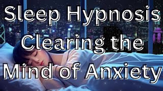 Sleep Hypnosis Clearing the Mind of Anxiety [upl. by Htiekel834]