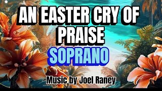 An Easter Cry of Praise  SOPRANO  Choral Guide  Music by Joel Raney  Words by Pamela Stewart [upl. by Thant217]