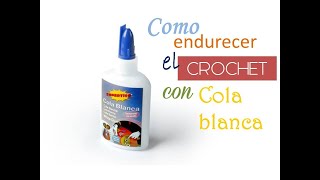 Como ENDURECER el crochet con el método de la COLA BLANCA [upl. by Aidiruy]