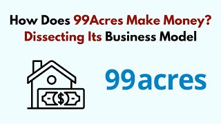 How Does 99Acres Make Money Dissecting Its Business Model 2024 [upl. by Otsuj]