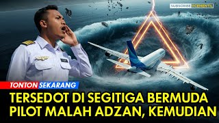 Pilot Asal Indonesia Dihina Ketika Adzan di Segitiga Bermuda Ketika Pesawat Tersedot [upl. by Martine]