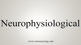 How To Say Neurophysiological [upl. by Leilamag349]