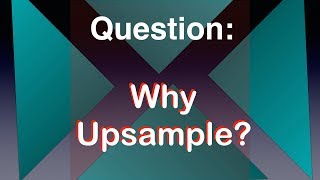 Why upsampling [upl. by Lirpa]