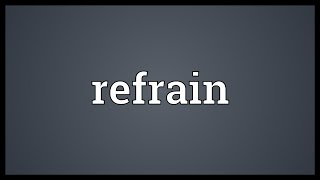 Refrain Meaning [upl. by Konrad]