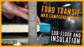 Subfloor and Insulation  EP5  Ford Transit MK8 Campervan Build [upl. by Sukram261]