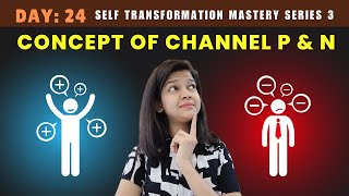 Day 24  Self Transformation Mastery  Concept of Channel P amp Channel N [upl. by Pacien]