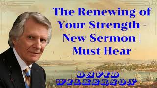 David Wilkerson II The Renewing of Your Strength  New Sermon  Must Hear [upl. by Ecnaiva]