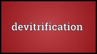 Devitrification Meaning [upl. by Zink]