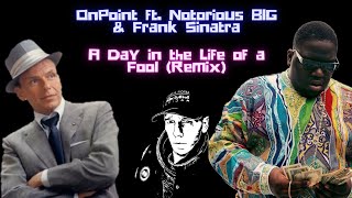 OnPoint  A day in the life of a fool ft Notorious BIG amp Frank Sinatra [upl. by Ydnik]