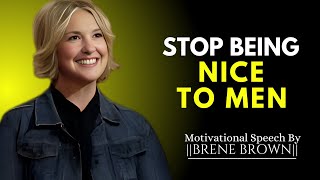 STOP BEING NICE TO MEN  BRENE BROWN MOTIVATIONAL [upl. by Meenen31]