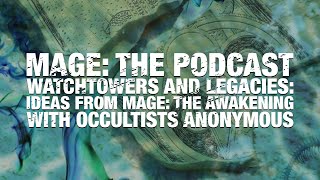 Watchtowers and Legacies Ideas from Mage The Awakening with Occultists Anonymous [upl. by Asuncion]