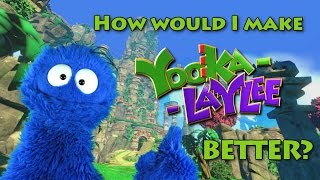 How Would I Make Yooka Laylee Better [upl. by Allbee]