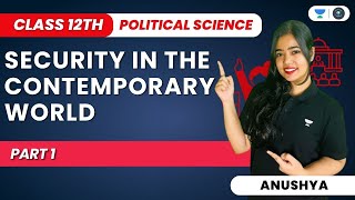 Security In The Contemporary World  Class 12 Political Science  Part 1  Anushya [upl. by Retsev]