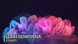 Syamel  Lebih Sempurna Lirik [upl. by Yelats]