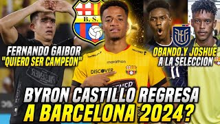 BYRON CASTILLO REGRESA a BARCELONA 2024 OBANDO y JOSHUE CONVOCADOS con ECUADOR GAIBOR HABLÓ de BSC [upl. by Daniyal]