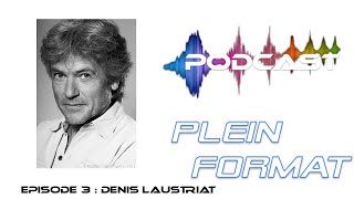 DENIS LAUSTRIAT  Plein format  Podcast  Ep3 [upl. by Siuol]