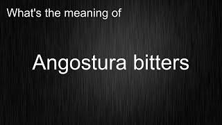 Whats the meaning of quotAngostura bittersquot How to pronounce it [upl. by Demahum]