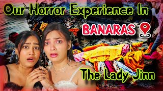 We Witnessed The LADY JINN 😰💯  Our REAL amp PERSONAL Ghost Experience At Manikarnika Ghat  BANARAS 📍 [upl. by Japha]