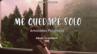 ME QUEDARÉ SOLO  AMISTADES PELIGROSAS Lyrics Letra [upl. by Macintyre866]