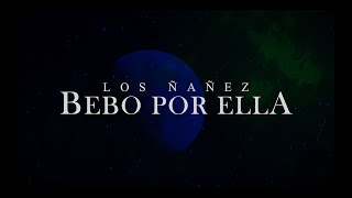 Bebo por ella l Los Ñañez Video Lyric [upl. by Nyliahs]