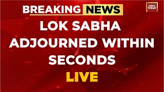 Lok Sabha LIVE Lok Sabha Adjourned Within Seconds  Parliament Today LIVE News  India Today LIVE [upl. by Mera]