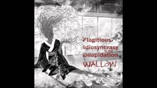 Flagitious Idiosyncrasy In The Dilapidation  Wallow [upl. by Airtened]