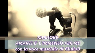 KARAOKE  AMARTI E LIMMENSO PER ME con la voce maschile di GiulioB [upl. by Airdnazxela225]