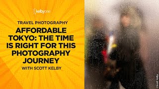 Affordable Tokyo The Time is Right for This Photography Journey with Scott Kelby [upl. by Ilat]