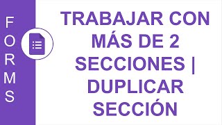 GOOGLE FORMS TRABAJAR CON MÁS DE 2 SECCIONES  DUPLICAR SECCIÓN  FORMULARIO DE 4 SECCIONES [upl. by Nolek]