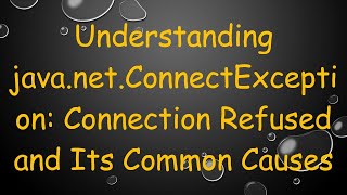 Understanding javanetConnectException Connection Refused and Its Common Causes [upl. by Ixel]