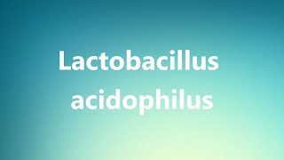 Lactobacillus acidophilus  Medical Meaning and Pronunciation [upl. by Nivled]