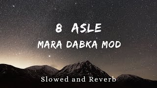 MARA DABKA MOD DE NI LOFI SONG  SLOWED  REVERB   8 ASLE SONG LOFI REMIX 8 ASLE  SUKHA [upl. by Annhej947]