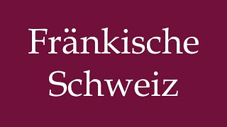 How to Pronounce Fränkische Schweiz Franconian Switzerland Correctly in German [upl. by Eenar]