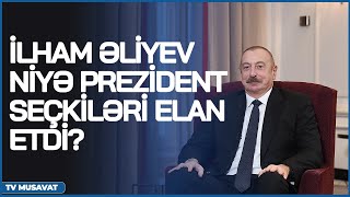 İlham Əliyev niyə prezident seçkiləri ELAN ETDİ – səbəblər BƏLLİ OLDU – detallar CANLIda [upl. by Owens]