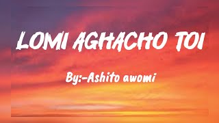 Ashito awomi  Lomi aghacho toi Lyrics  Sumi love song  Nagaland [upl. by Taryne]